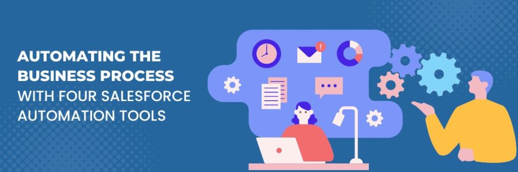 automating the business process with four salesforce automation tools 