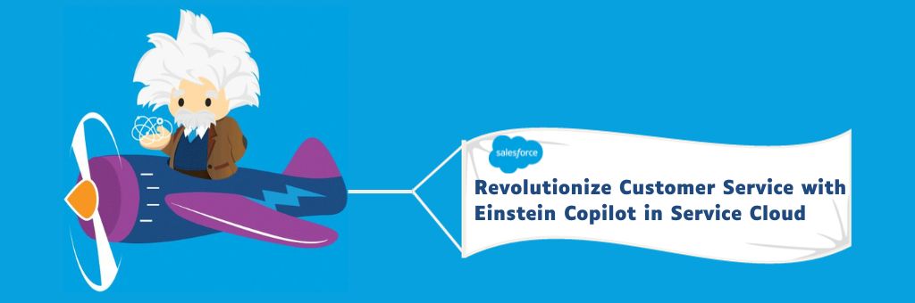 Revolutionize Customer Service with Einstein Copilot in Service Cloud Revolutionize Customer Service with Einstein Copilot in Service Cloud